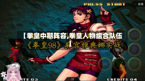 【拳皇中期阵容,拳皇人物组合队伍】-第2张图片