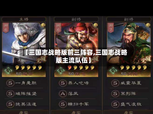 【三国志战略版前三阵容,三国志战略版主流队伍】-第2张图片