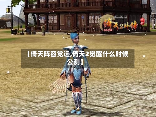 【倚天阵容觉远,倚天2觉醒什么时候公测】-第3张图片