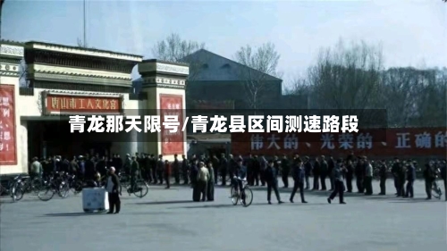 青龙那天限号/青龙县区间测速路段-第2张图片