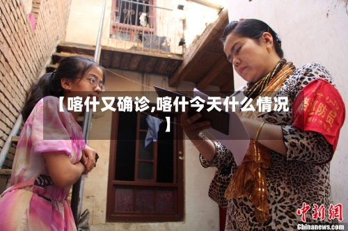 【喀什又确诊,喀什今天什么情况】