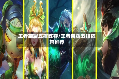 王者荣耀五排阵容/王者荣耀五排阵容推荐-第2张图片