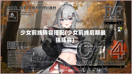 少女前线阵容搭配(少女前线后期最强阵容)