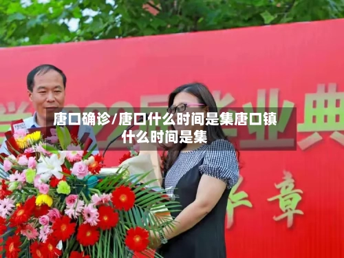 唐口确诊/唐口什么时间是集唐口镇什么时间是集-第2张图片