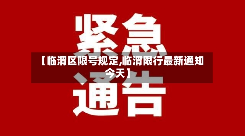 【临渭区限号规定,临渭限行最新通知今天】-第2张图片